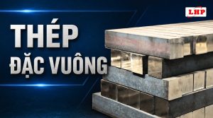 Thép đặc vuông sở hữu độ bền uốn và nén vượt trội cho chế tạo cơ khí và xây dựng