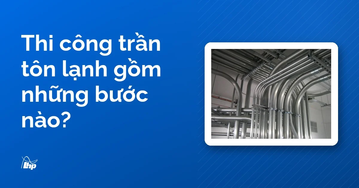 Thi công trần tôn lạnh: khung ống thép mạ kẽm treo dưới trần nhà xưởng, bên cạnh tiêu đề các bước làm