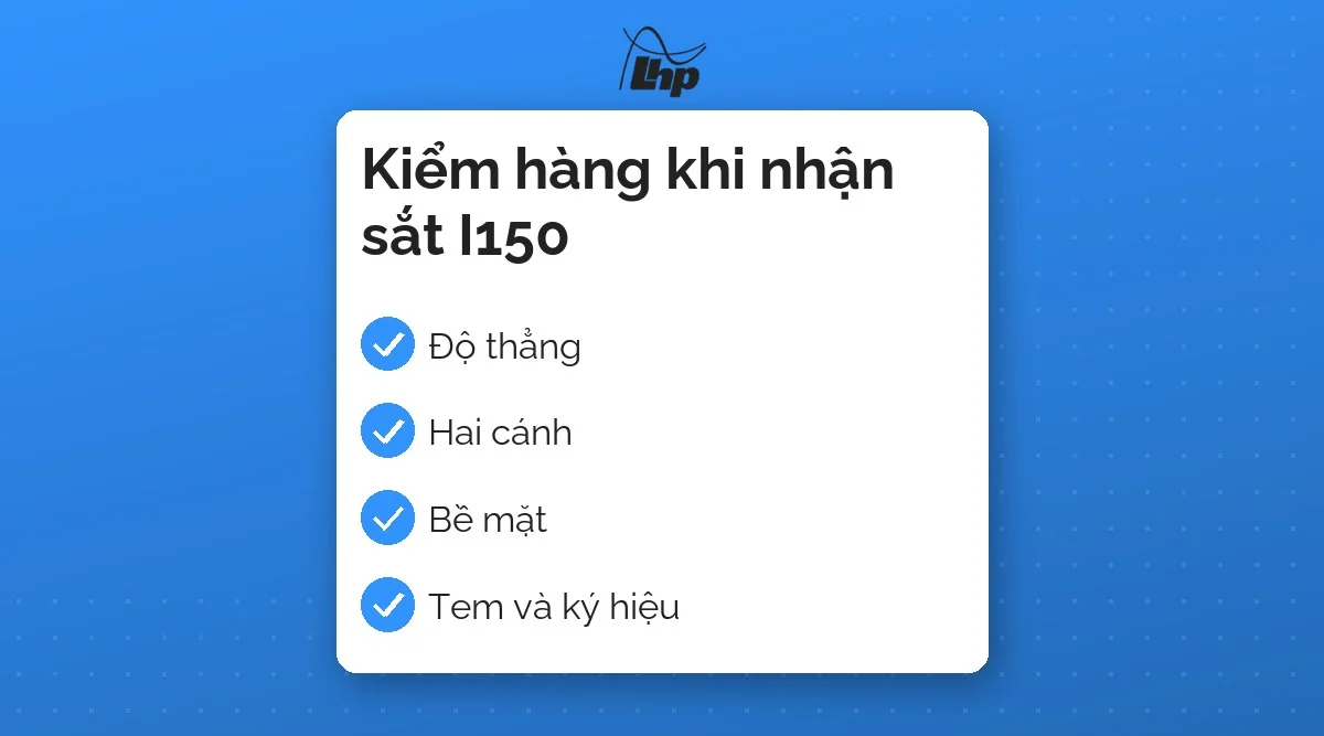 Danh sách bốn điểm cần kiểm khi nhận sắt I150: độ thẳng, hai cánh, bề mặt, tem và ký hiệu