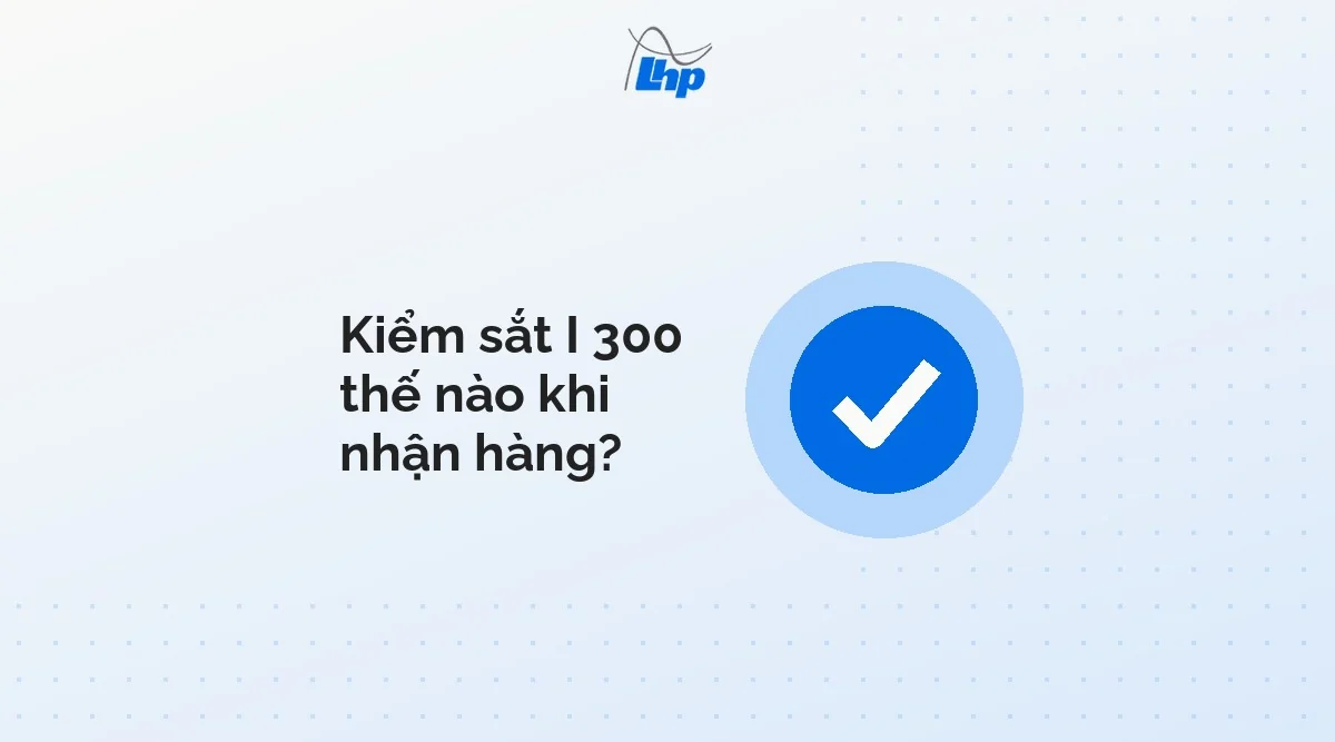Hình dấu tích xanh tượng trưng cho bước kiểm sắt I 300 khi nhận hàng
