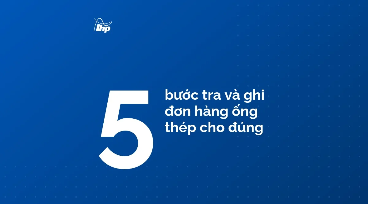 Ảnh đồ hoạ số 5 nêu năm bước tra và ghi đơn hàng ống thép cho đúng